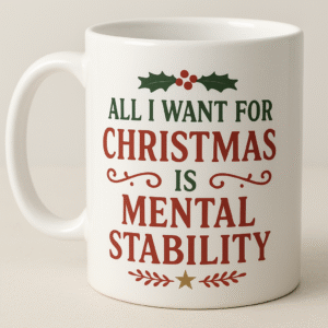 Mug “All I Want for Christmas is Mental Stability”